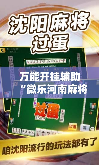 万能开挂辅助“微乐河南麻将开挂器是真是假”科技辅助神器手机版教程 万能开挂辅助“微乐河南麻将开挂器是真是假”科技辅助神器手机版教程