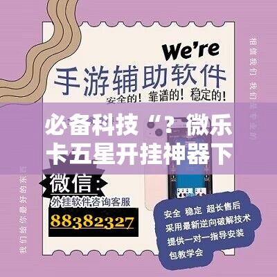必备科技“？微乐卡五星开挂神器下载”科技辅助神器手机版教程