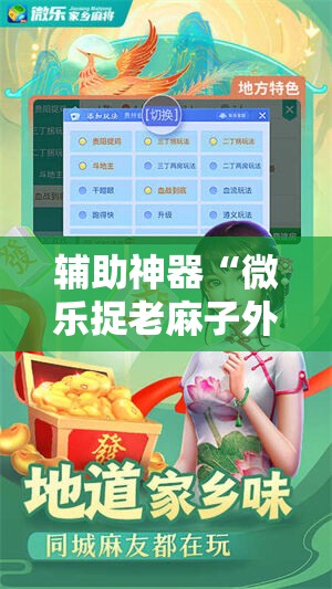 辅助神器“微乐捉老麻子外卦神器下载安装!辅助神器插件下载