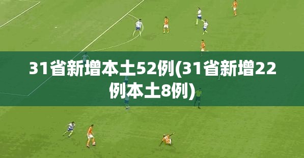 31省新增本土52例(31省新增22例本土8例)