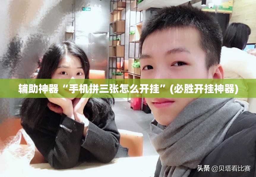 辅助神器“手机拼三张怎么开挂”(必胜开挂神器)