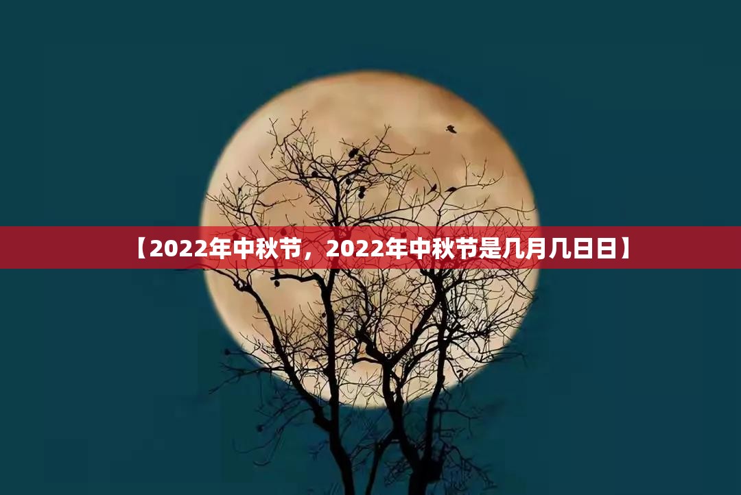 【2022年中秋节,2022年中秋节是几月几日日】 【2022年中秋节,2022年中秋节是几月几日日】
