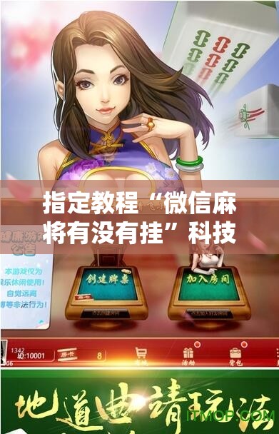 指定教程“微信麻将有没有挂”科技辅助神器手机版教程 指定教程“微信麻将有没有挂”科技辅助神器手机版教程