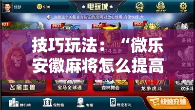 技巧玩法:“微乐安徽麻将怎么提高胜率”通用版下载教程! 技巧玩法:“微乐安徽麻将怎么提高胜率”通用版下载教程!