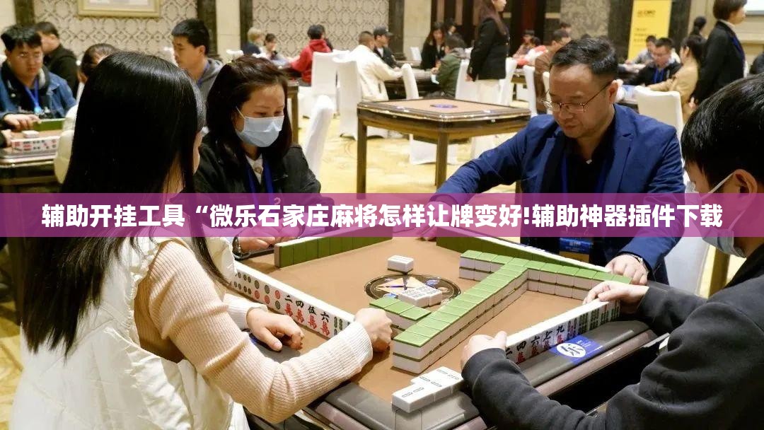 辅助开挂工具“微乐石家庄麻将怎样让牌变好!辅助神器插件下载 辅助开挂工具“微乐石家庄麻将怎样让牌变好!辅助神器插件下载