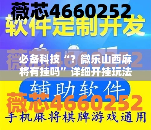 必备科技“?微乐山西麻将有挂吗”详细开挂玩法 必备科技“?微乐山西麻将有挂吗”详细开挂玩法