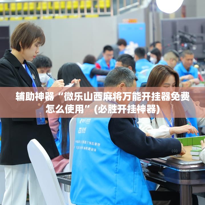 辅助神器“微乐山西麻将万能开挂器免费怎么使用”(必胜开挂神器)