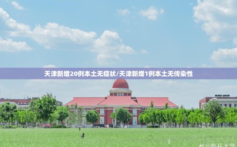 天津新增20例本土无症状/天津新增1例本土无传染性