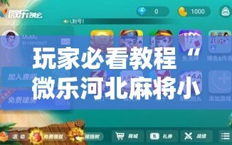 玩家必看教程“微乐河北麻将小程序万能挂免费版”通用版下载教程!