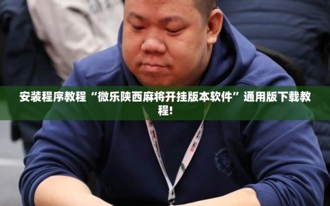 安装程序教程“微乐陕西麻将开挂版本软件”通用版下载教程!