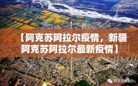 【阿克苏阿拉尔疫情，新疆阿克苏阿拉尔最新疫情】