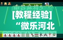[教程经验]“微乐河北麻将小程序万能挂免费版”(必胜开挂神器)