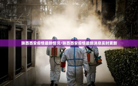 陕西西安疫情最新情况/陕西西安疫情最新消息实时更新