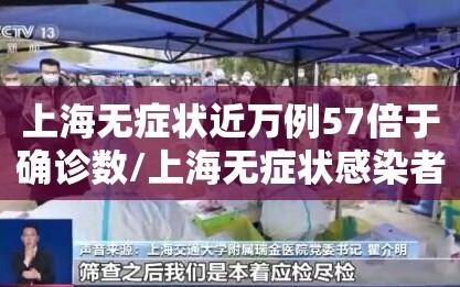 上海无症状近万例57倍于确诊数/上海无症状感染者有多少