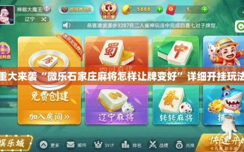 重大来袭“微乐石家庄麻将怎样让牌变好”详细开挂玩法