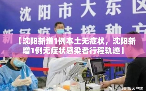 【沈阳新增1例本土无症状，沈阳新增1例无症状感染者行程轨迹】