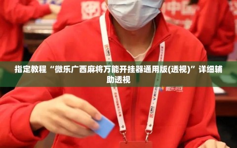 指定教程“微乐广西麻将万能开挂器通用版(透视)”详细辅助透视
