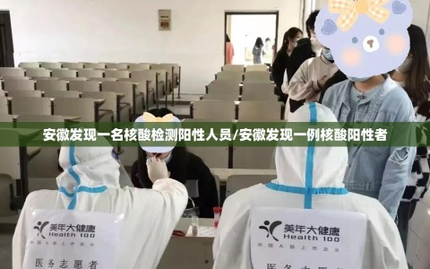 安徽发现一名核酸检测阳性人员/安徽发现一例核酸阳性者