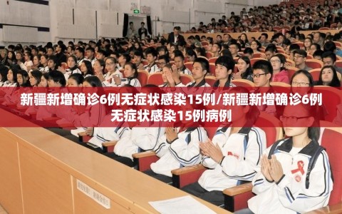新疆新增确诊6例无症状感染15例/新疆新增确诊6例无症状感染15例病例