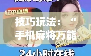 技巧玩法：“手机麻将万能挂下载安装(透视)”详细辅助透视