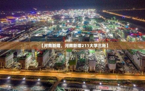 【河南新增，河南新增211大学三所】