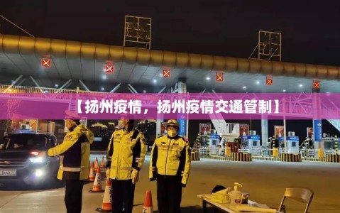 【扬州疫情，扬州疫情交通管制】