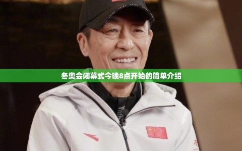 冬奥会闭幕式今晚8点开始的简单介绍