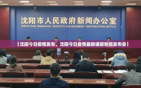 【沈阳今日疫情发布，沈阳今日疫情最新通报新闻发布会】