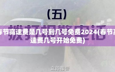 春节高速费是几号到几号免费2024(春节高速费几号开始免费)