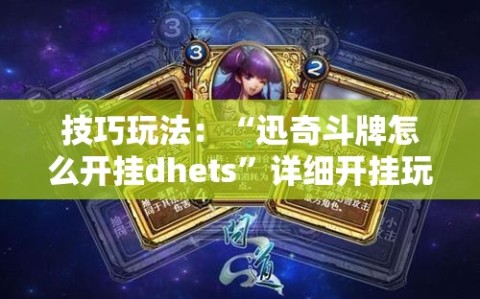 技巧玩法：“迅奇斗牌怎么开挂dhets”详细开挂玩法
