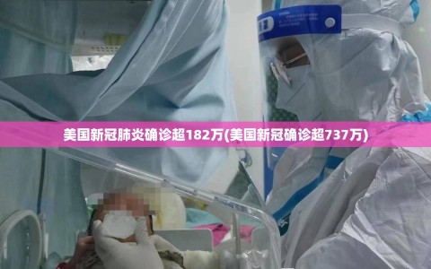 美国新冠肺炎确诊超182万(美国新冠确诊超737万)