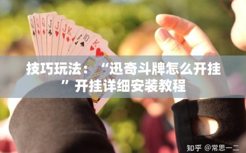 技巧玩法：“迅奇斗牌怎么开挂”开挂详细安装教程