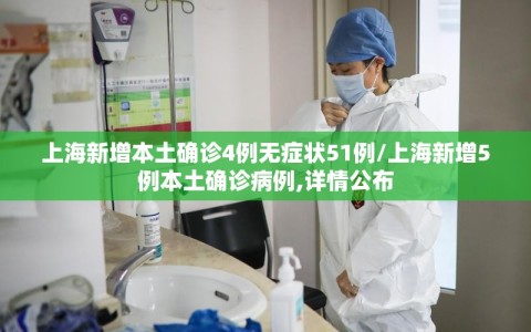 上海新增本土确诊4例无症状51例/上海新增5例本土确诊病例,详情公布
