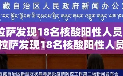 拉萨发现18名核酸阳性人员/拉萨发现18名核酸阳性人员