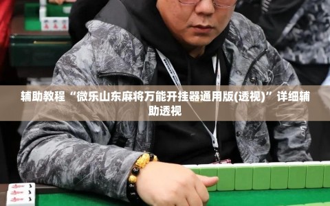 辅助教程“微乐山东麻将万能开挂器通用版(透视)”详细辅助透视