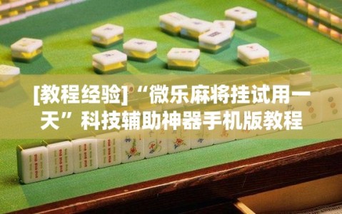 [教程经验]“微乐麻将挂试用一天”科技辅助神器手机版教程