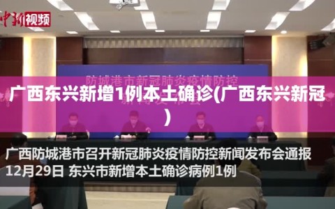 广西东兴新增1例本土确诊(广西东兴新冠)