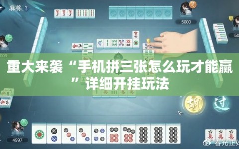 重大来袭“手机拼三张怎么玩才能赢”详细开挂玩法