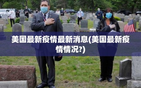 美国最新疫情最新消息(美国最新疫情情况?)