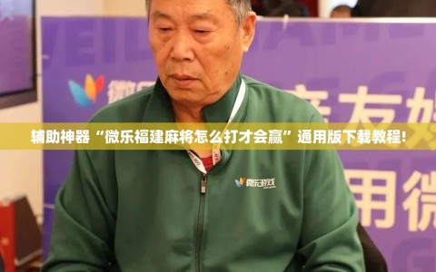 辅助神器“微乐福建麻将怎么打才会赢”通用版下载教程!