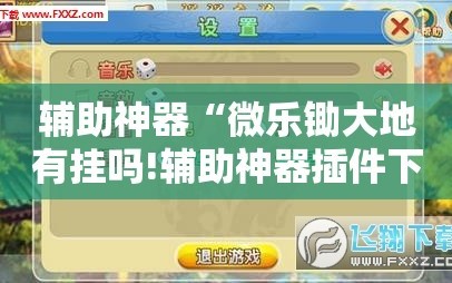 辅助神器“微乐锄大地有挂吗!辅助神器插件下载