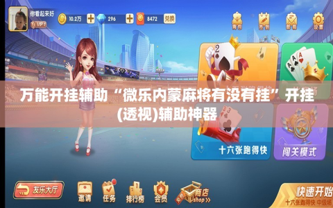 万能开挂辅助“微乐内蒙麻将有没有挂”开挂(透视)辅助神器