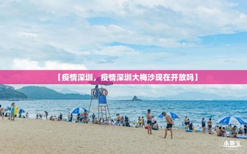 【疫情深圳，疫情深圳大梅沙现在开放吗】