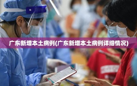 广东新增本土病例(广东新增本土病例详细情况)