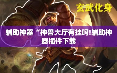辅助神器“神兽大厅有挂吗!辅助神器插件下载