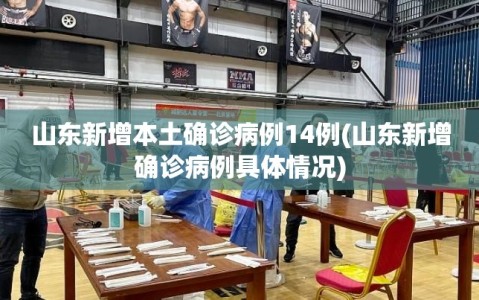 山东新增本土确诊病例14例(山东新增确诊病例具体情况)