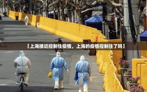 【上海接近控制住疫情，上海的疫情控制住了吗】