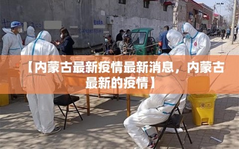 【内蒙古最新疫情最新消息，内蒙古最新的疫情】