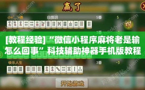 [教程经验]“微信小程序麻将老是输怎么回事”科技辅助神器手机版教程