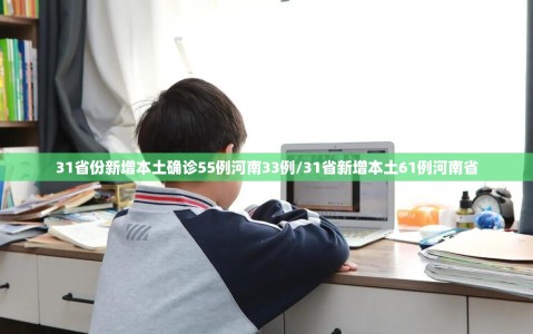 31省份新增本土确诊55例河南33例/31省新增本土61例河南省
